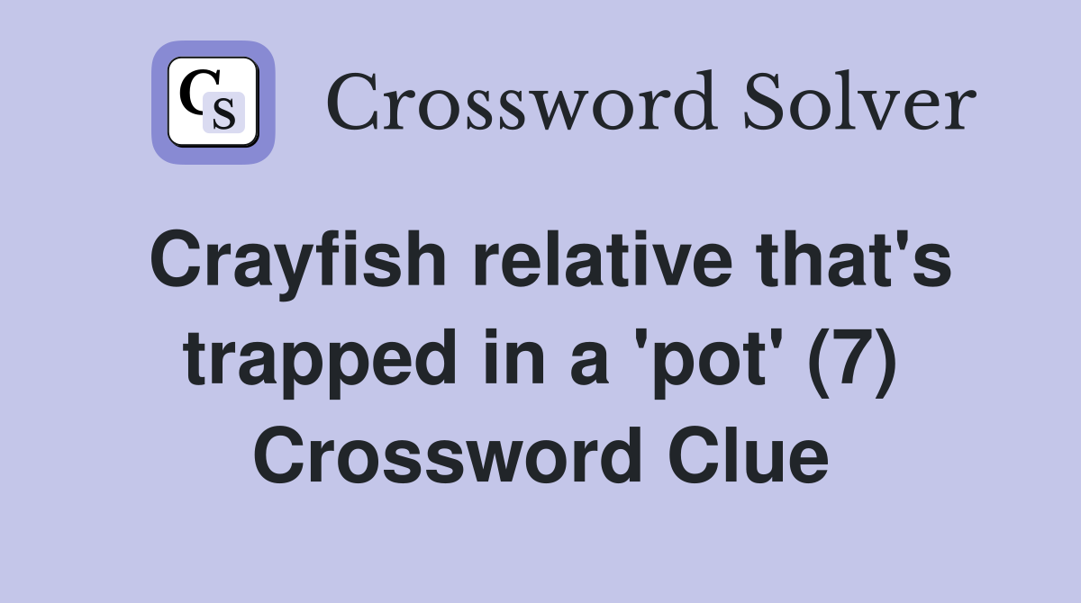 Crayfish relative that's trapped in a 'pot' (7) Crossword Clue