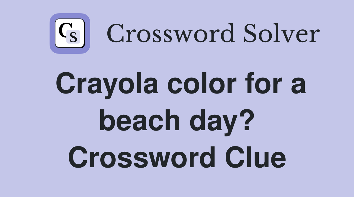 Crayola color for a beach day? Crossword Clue
