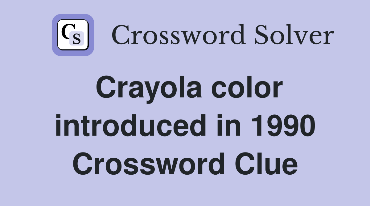 Crayola color introduced in 1990 Crossword Clue