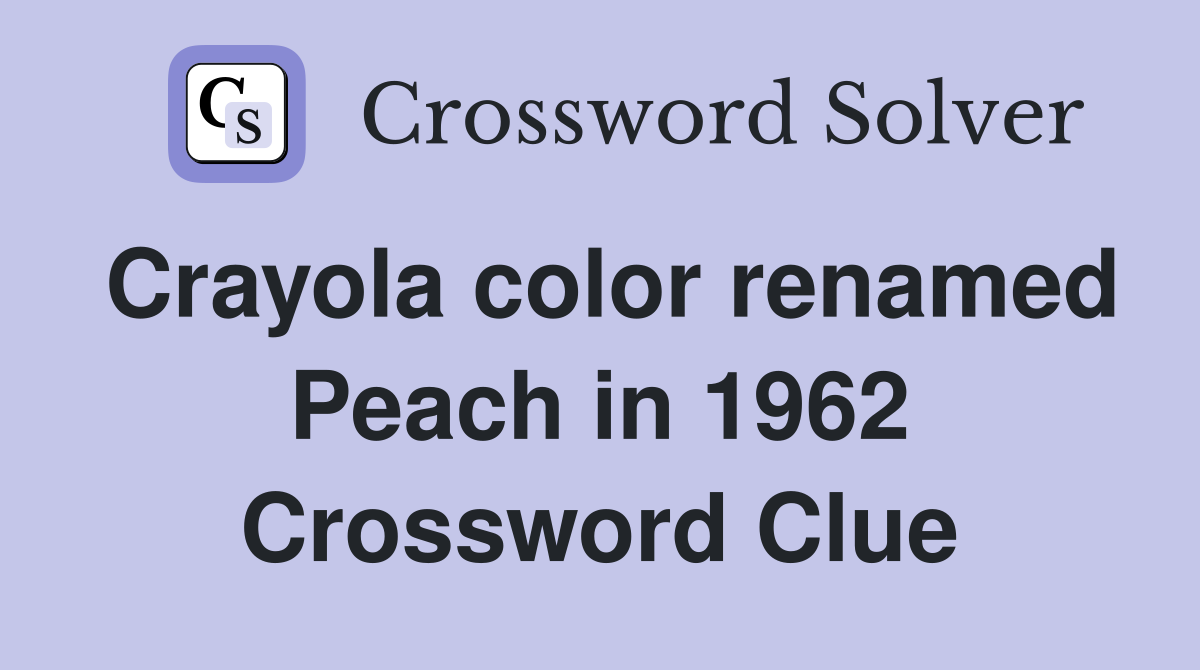 Crayola color renamed Peach in 1962 Crossword Clue