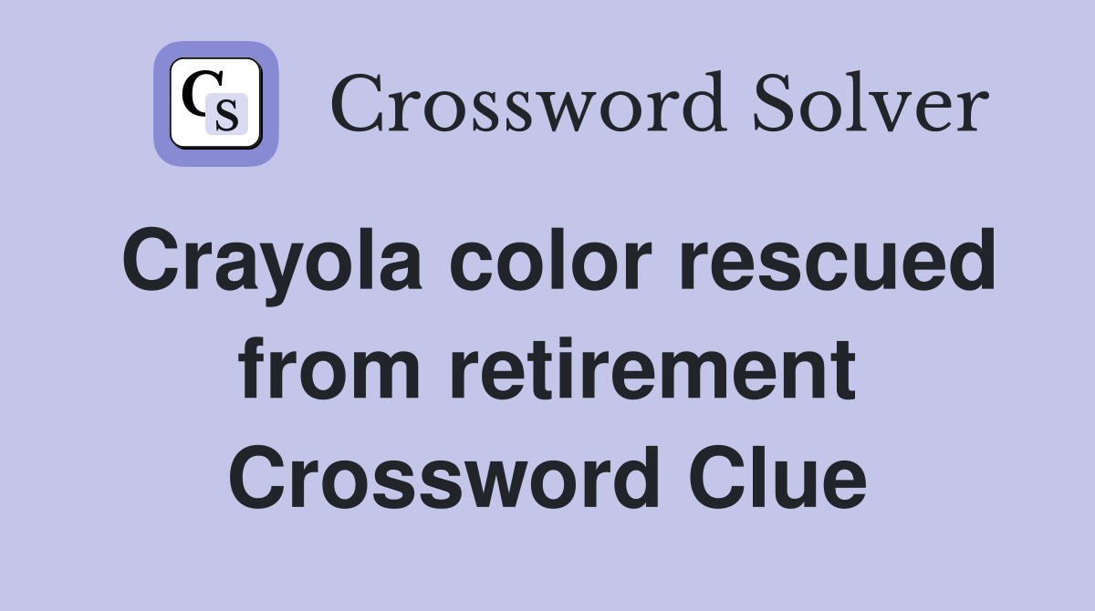 Crayola color rescued from retirement Crossword Clue