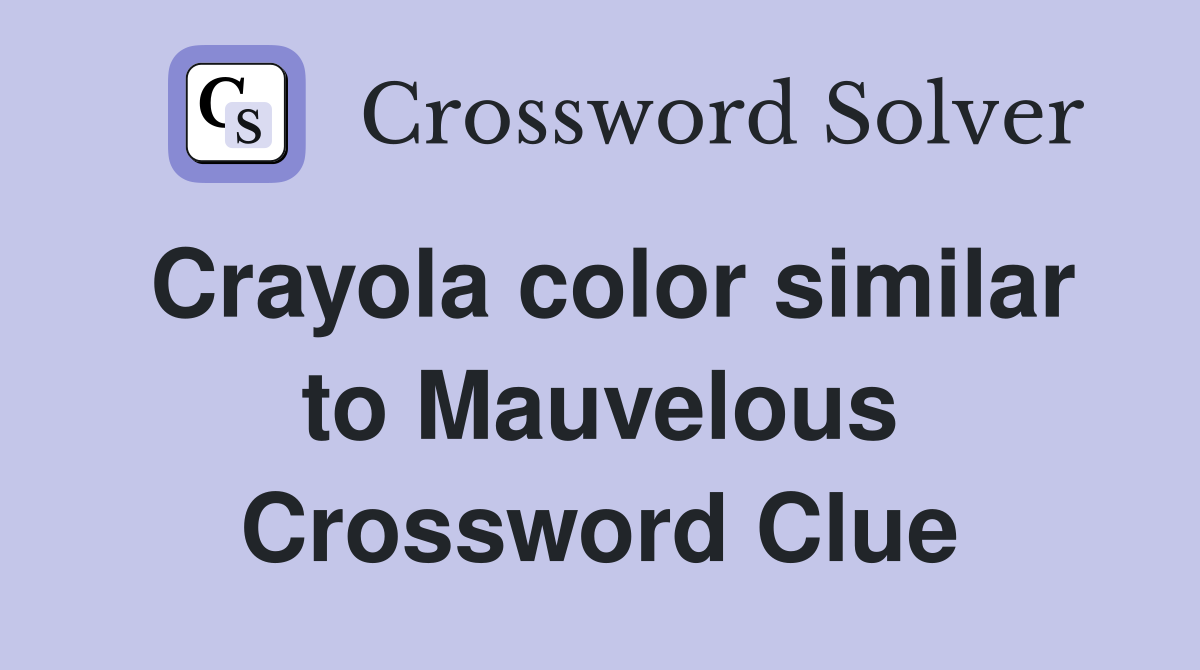 Crayola color similar to Mauvelous Crossword Clue