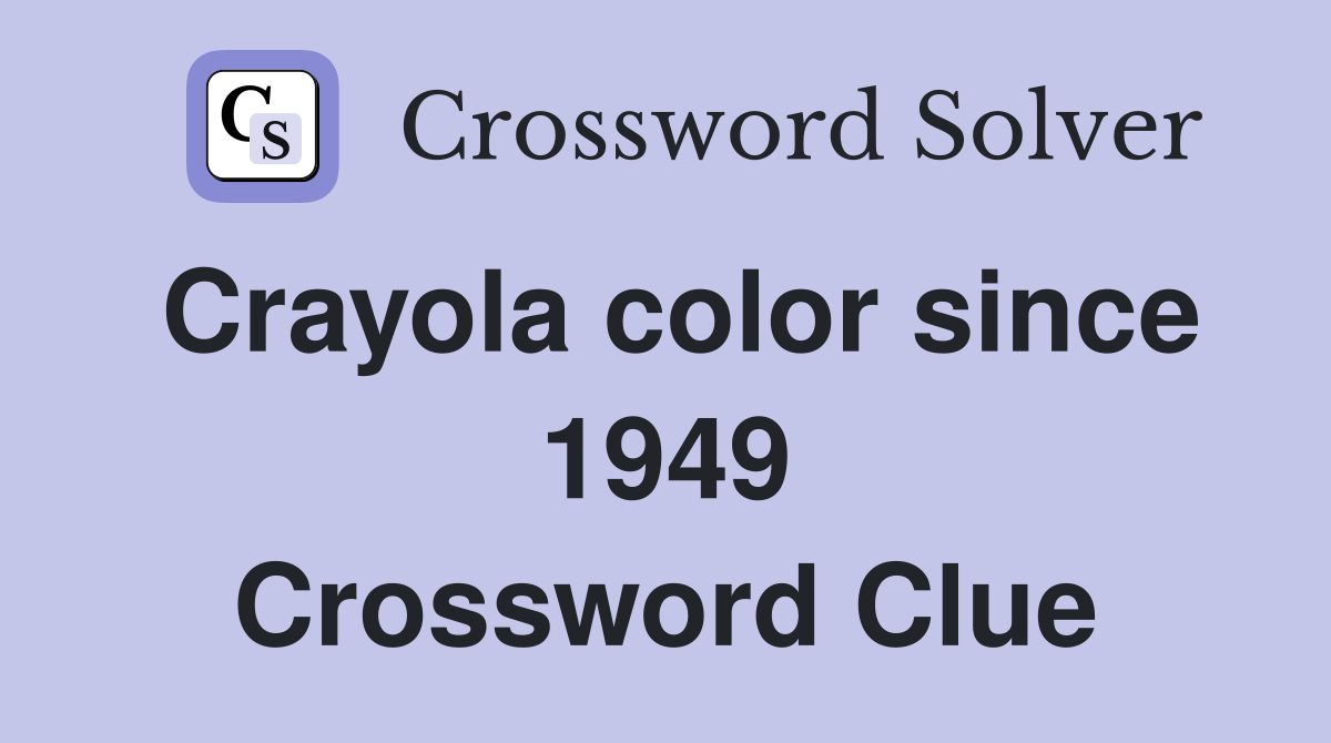 Crayola color since 1949 Crossword Clue