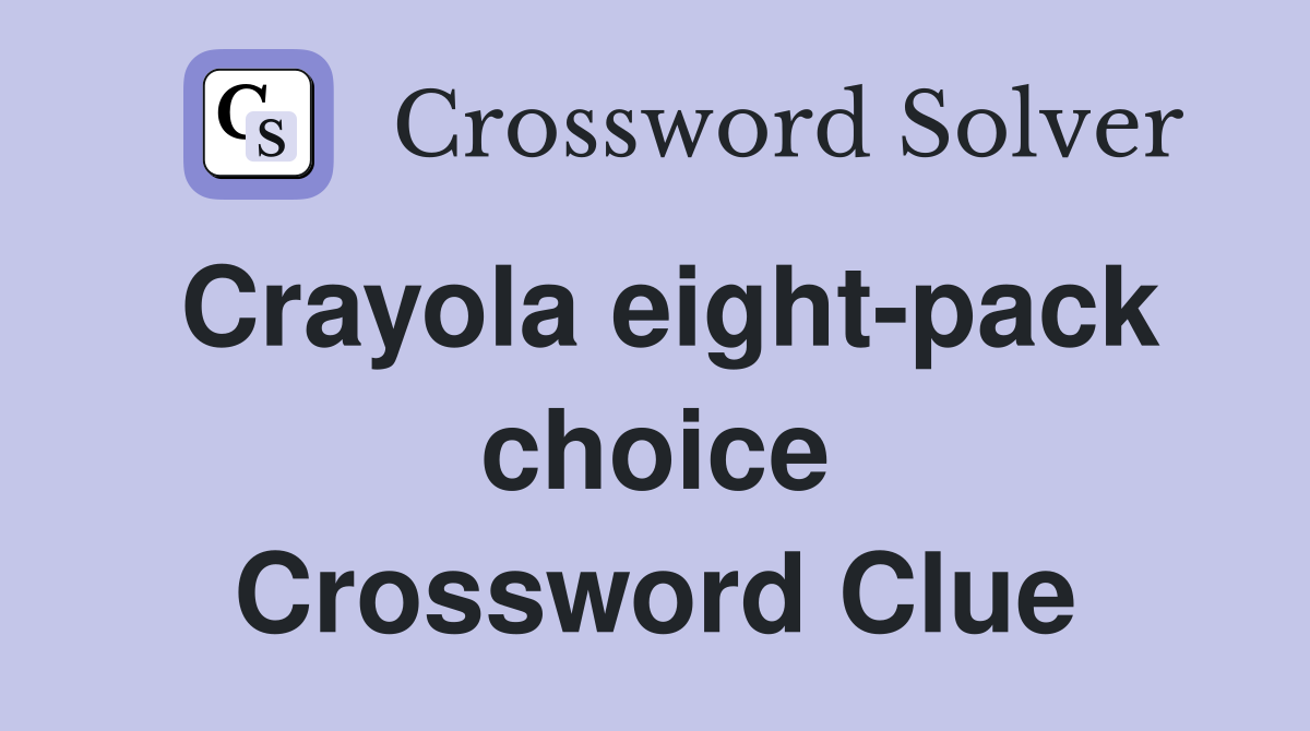 Crayola eight-pack choice Crossword Clue