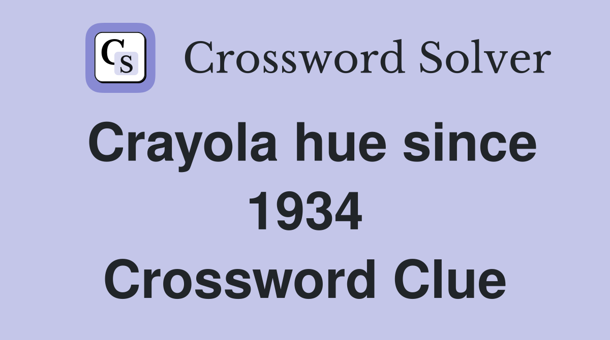 Crayola hue since 1934 Crossword Clue