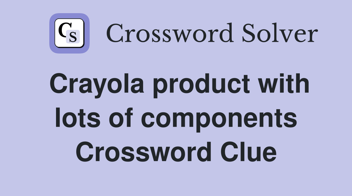 Crayola product with lots of components Crossword Clue