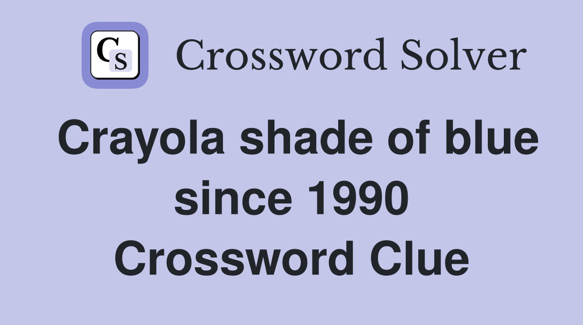 Crayola shade of blue since 1990 Crossword Clue