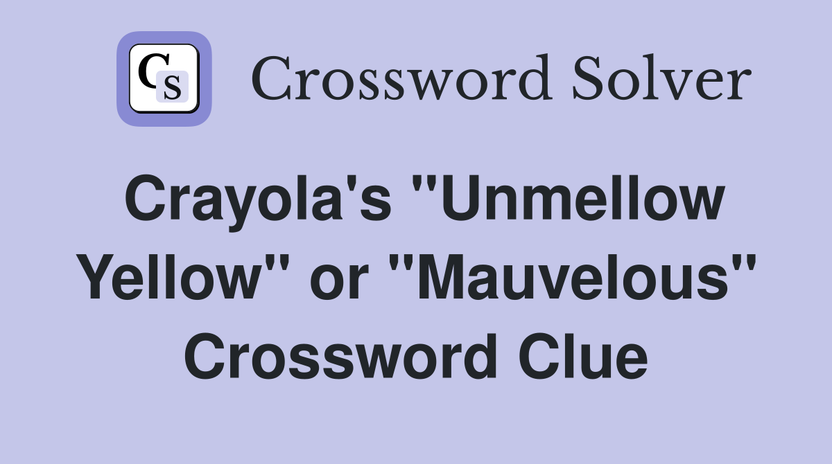 Crayola's "Unmellow Yellow" or "Mauvelous" Crossword Clue