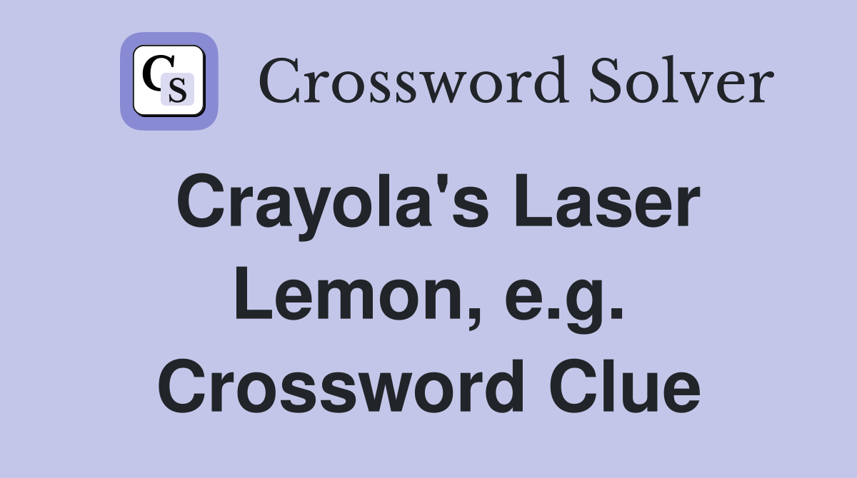 Crayola's Laser Lemon, e.g. Crossword Clue