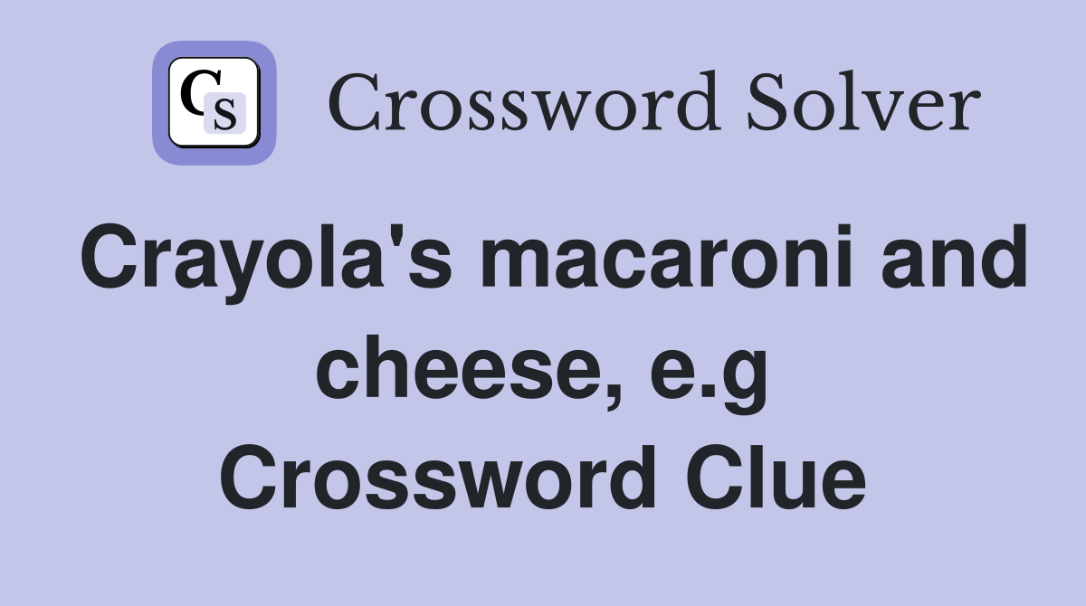 Crayola's macaroni and cheese, e.g Crossword Clue