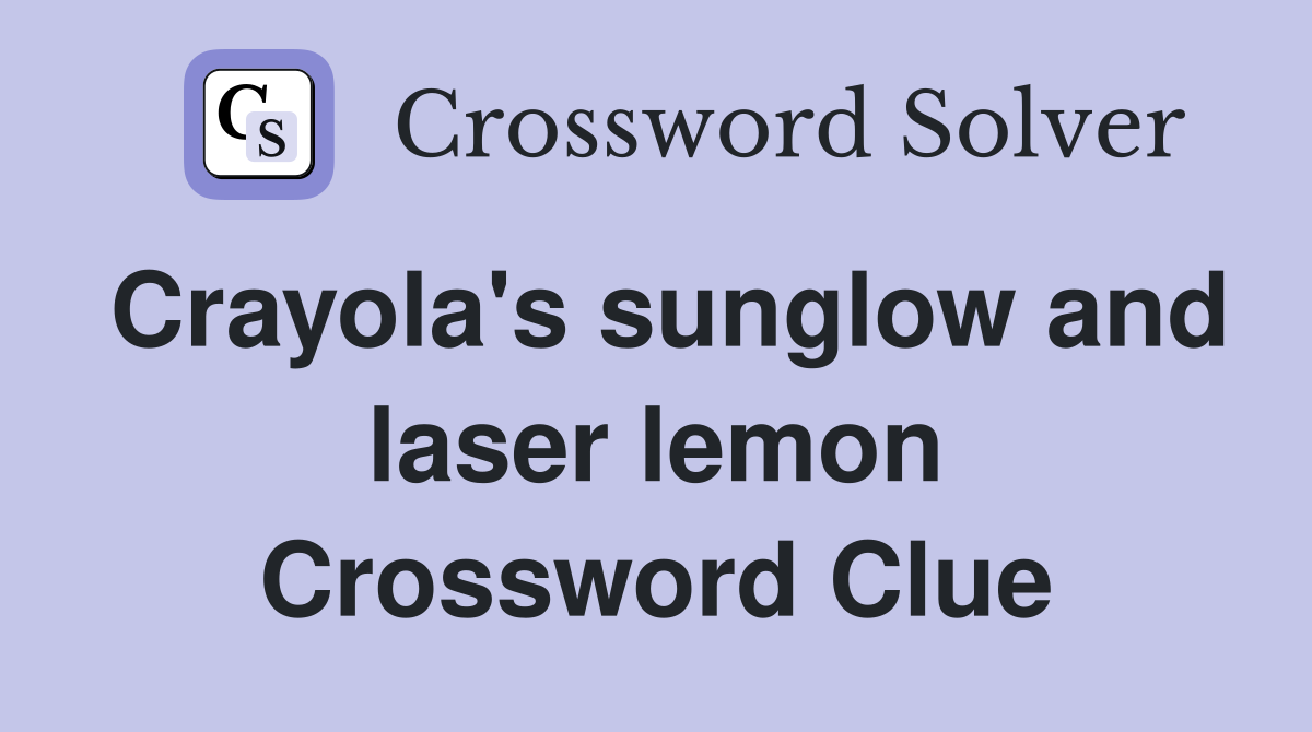 Crayola's sunglow and laser lemon Crossword Clue