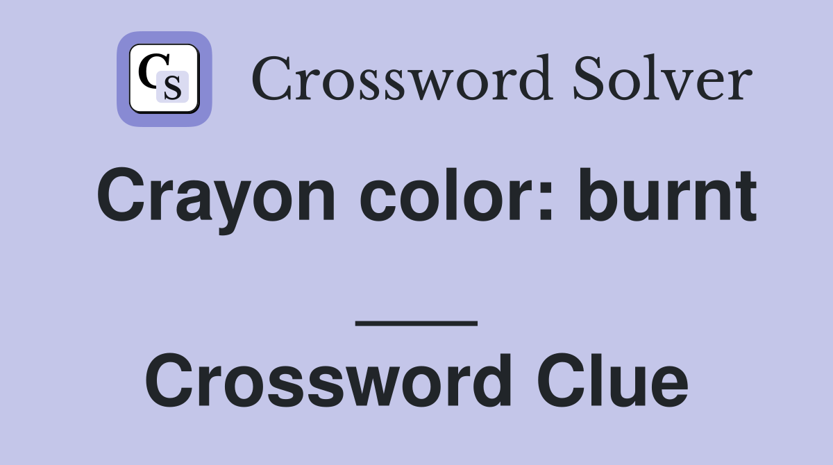 Crayon color: burnt ___ Crossword Clue