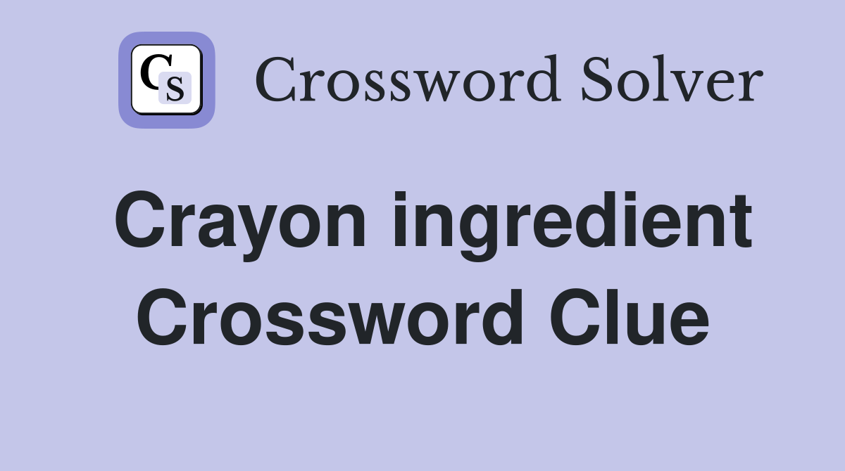 Crayon ingredient Crossword Clue