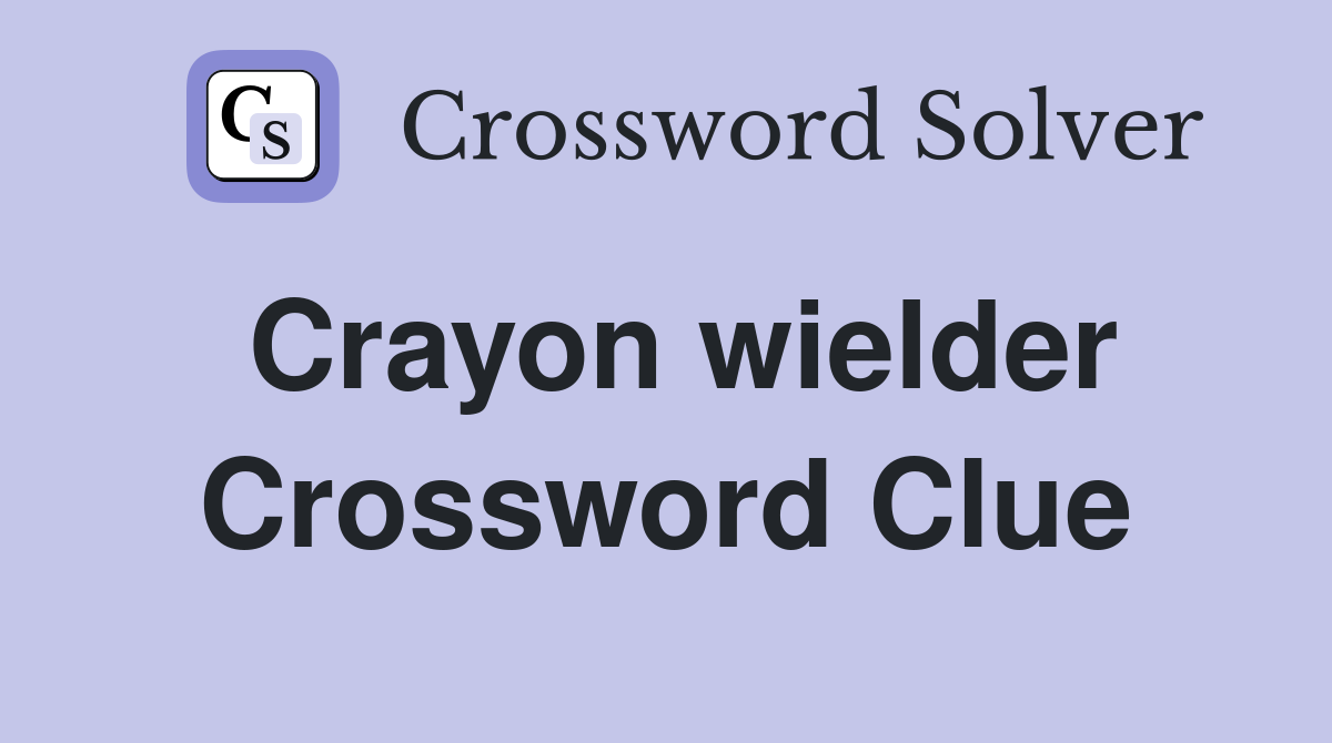 Crayon wielder Crossword Clue