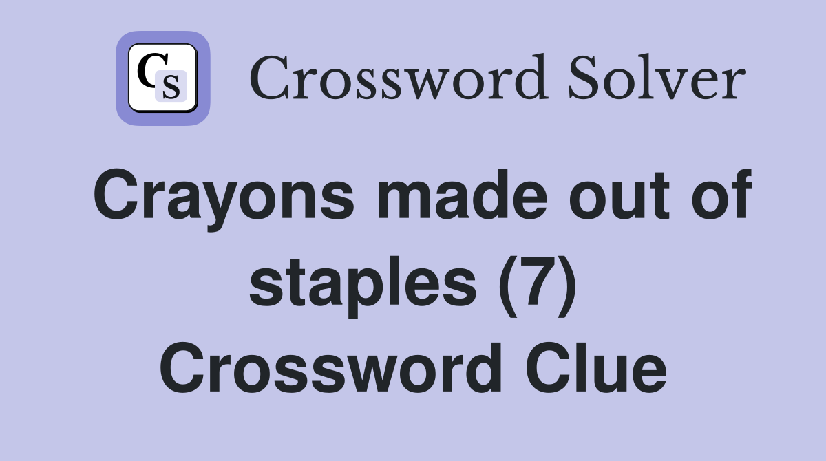 Crayons made out of staples (7) Crossword Clue