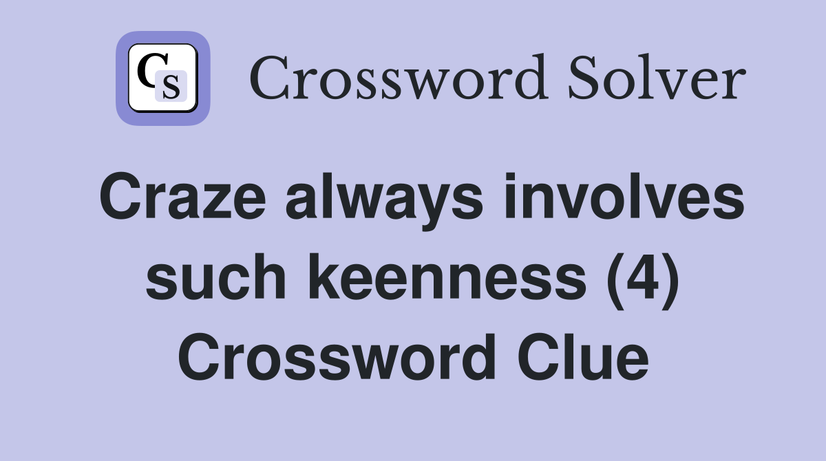 Craze always involves such keenness (4) Crossword Clue