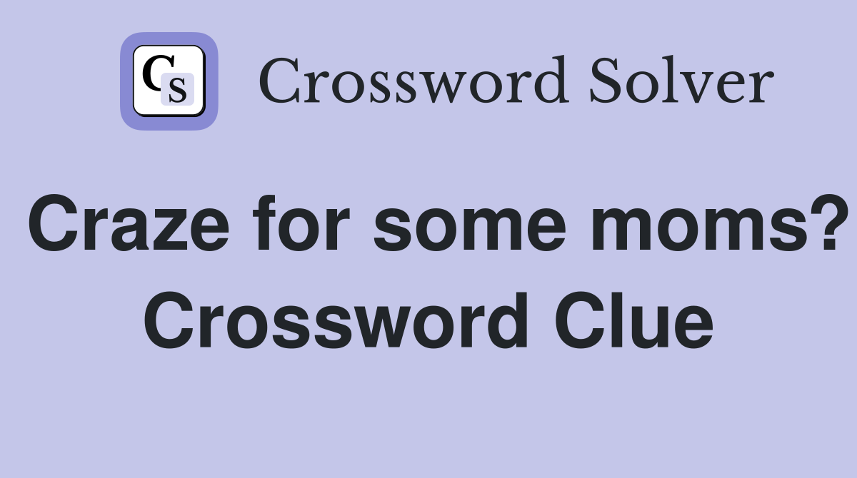 Craze for some moms? Crossword Clue