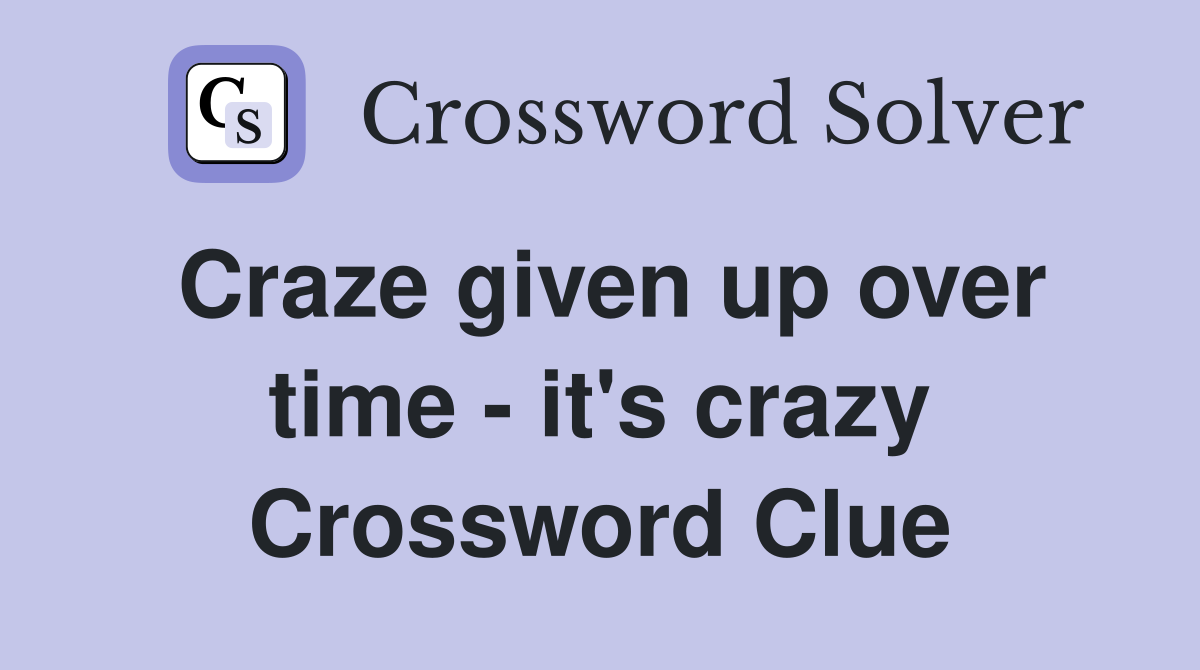 Craze given up over time - it's crazy Crossword Clue