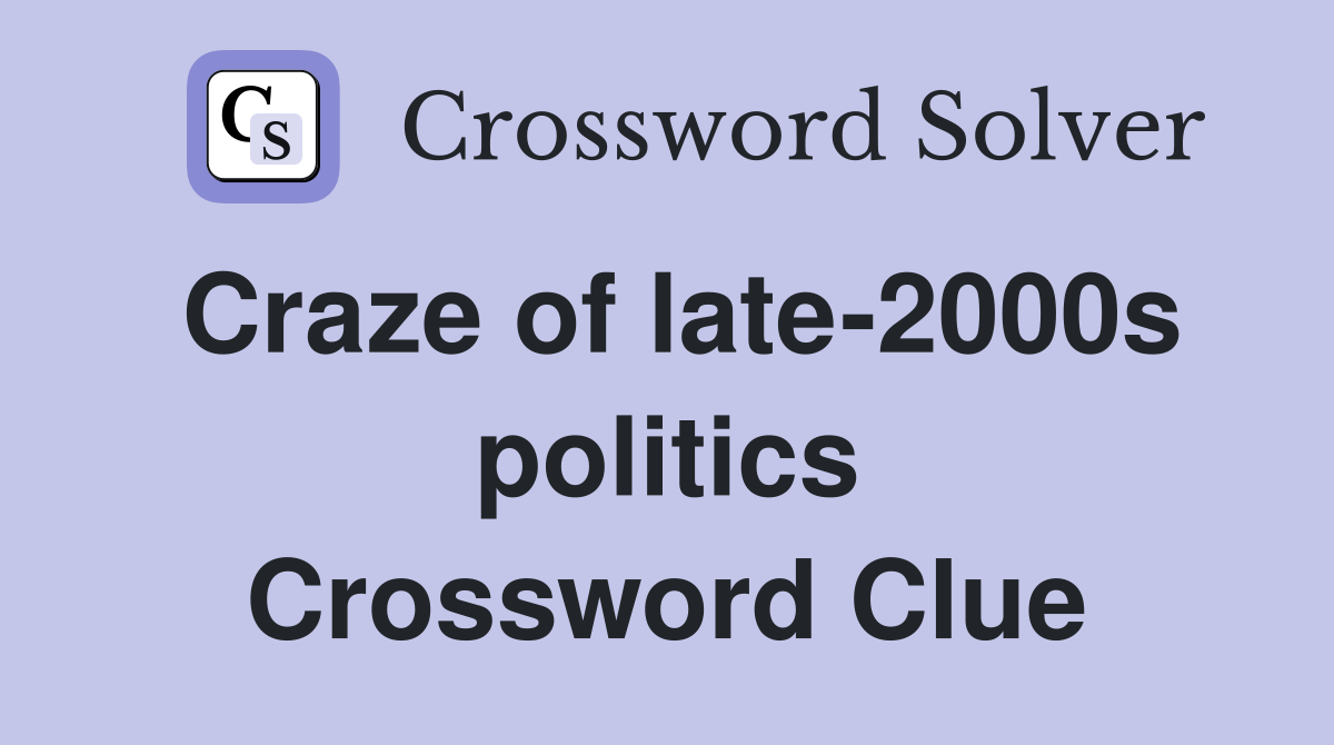 Craze of late-2000s politics Crossword Clue