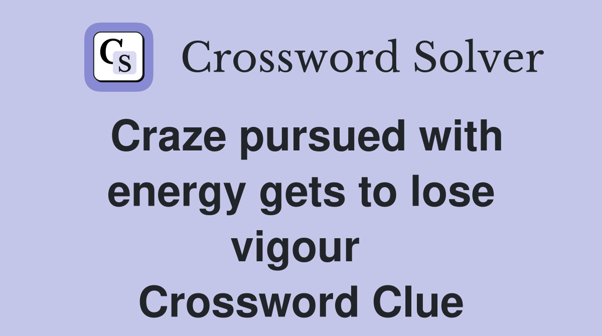 Craze pursued with energy gets to lose vigour  Crossword Clue