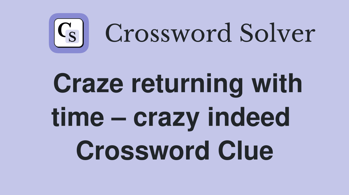 Craze returning with time – crazy indeed  Crossword Clue