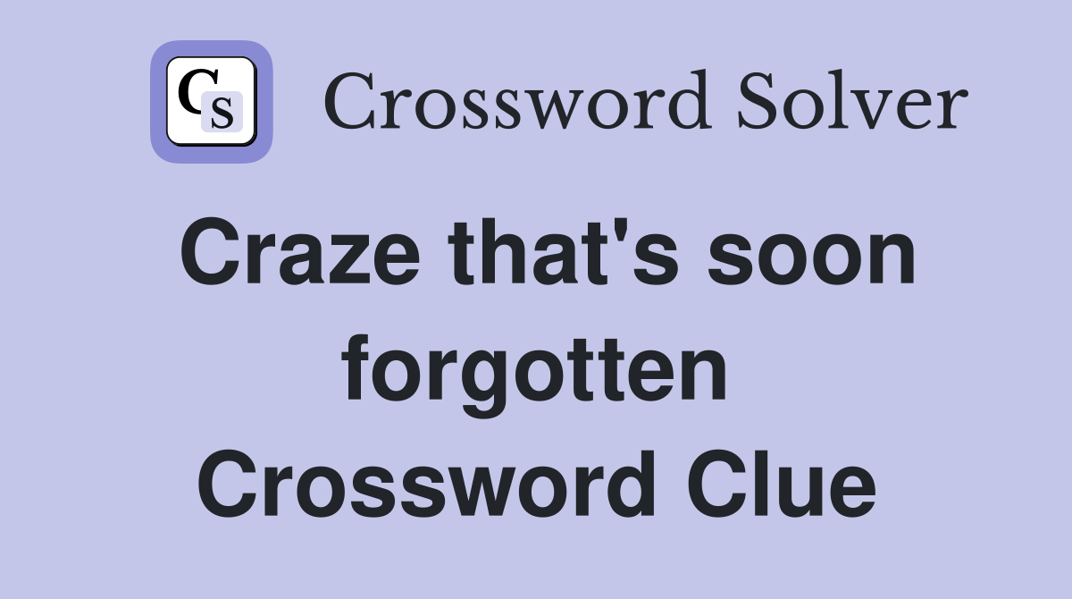 Craze that's soon forgotten Crossword Clue