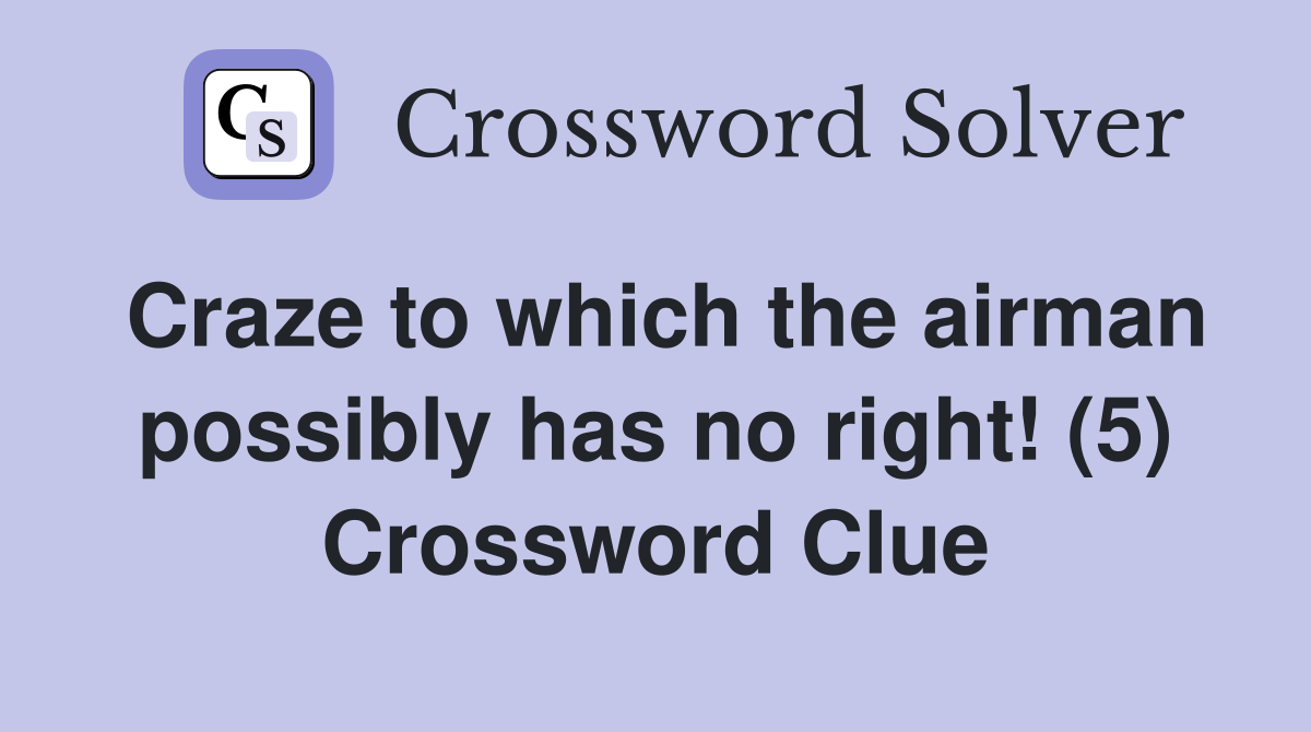 Craze to which the airman possibly has no right! (5) Crossword Clue