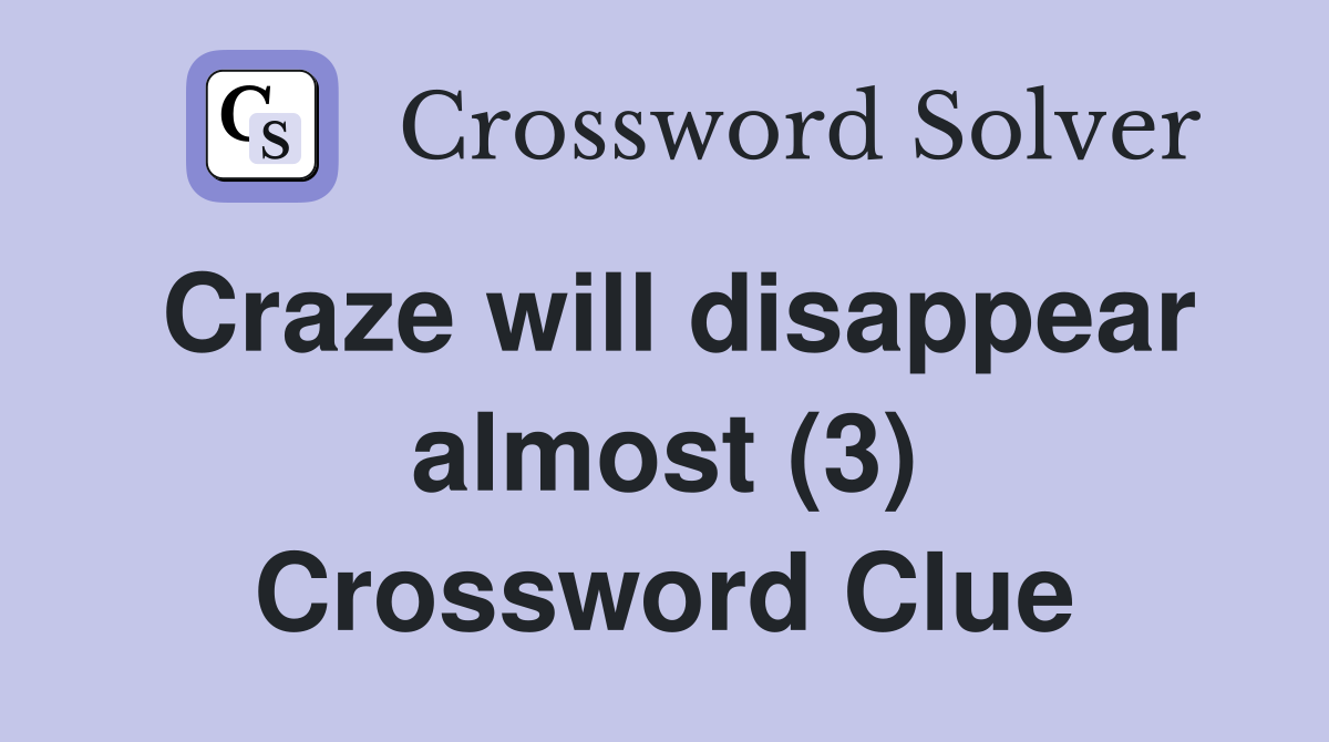 Craze will disappear almost (3) Crossword Clue