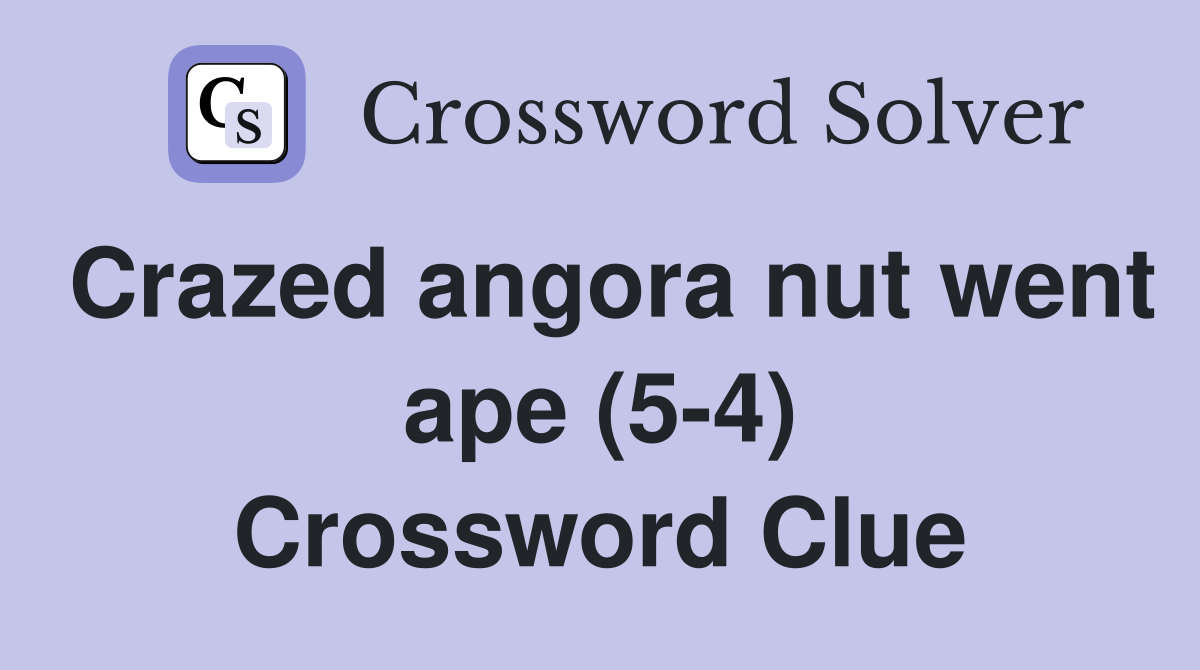 Crazed angora nut went ape (5-4) Crossword Clue