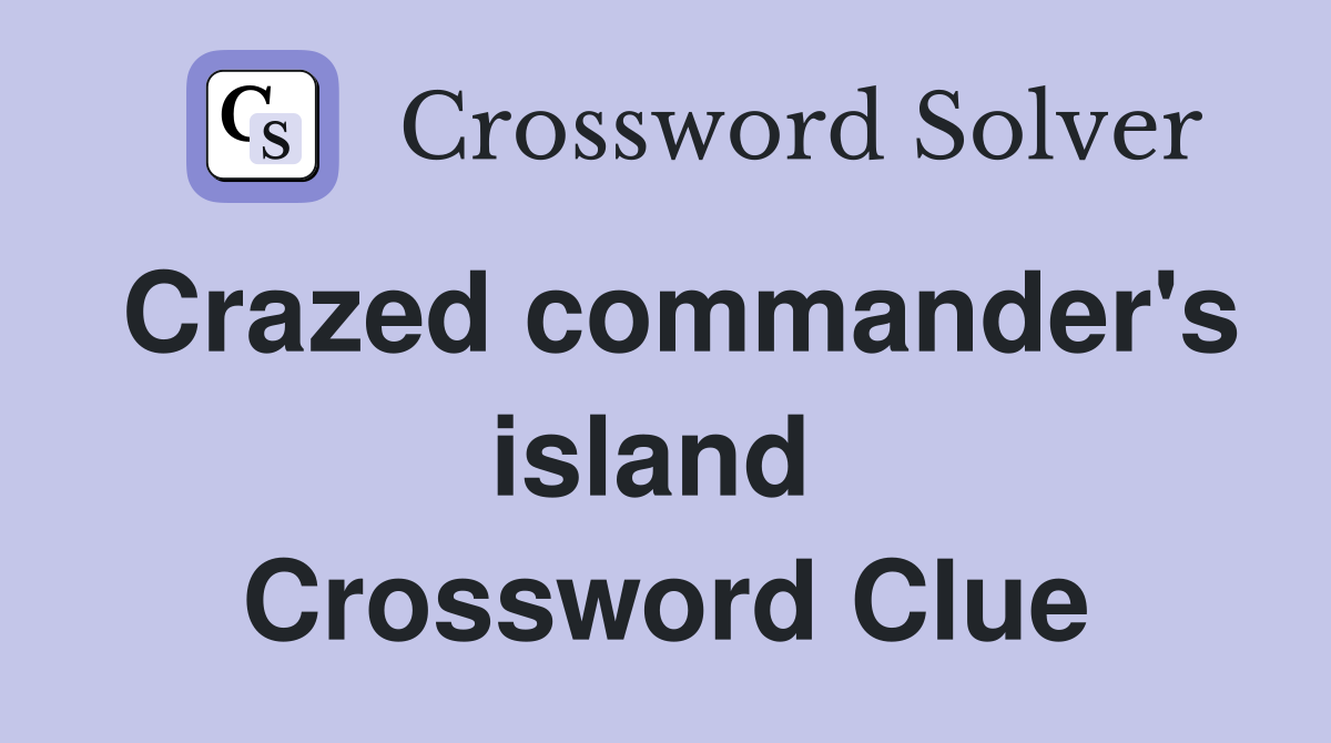 Crazed commander's island  Crossword Clue