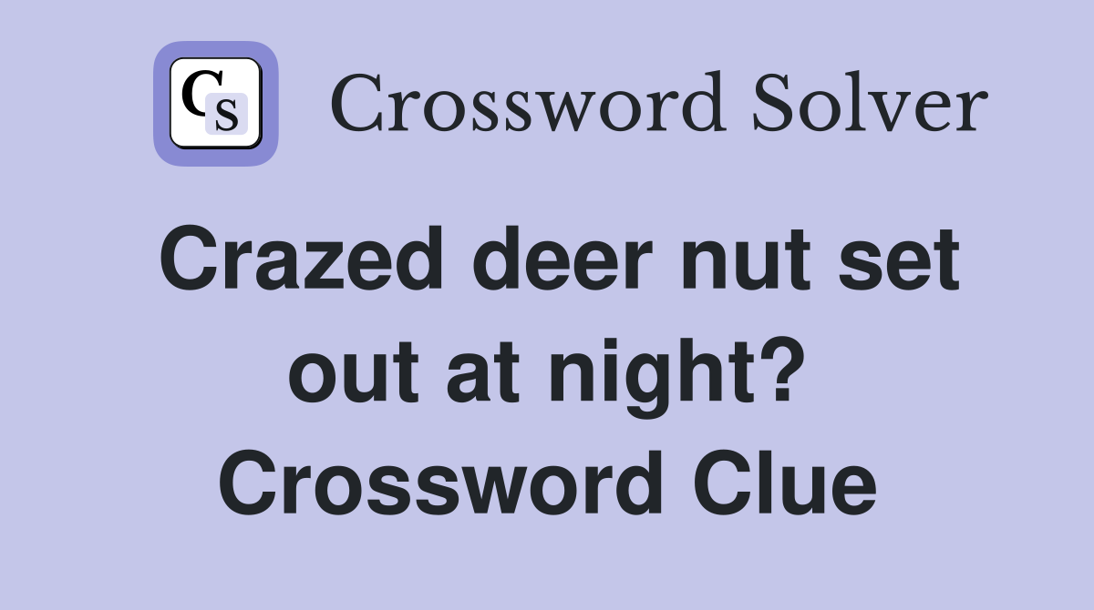 Crazed deer nut set out at night? Crossword Clue