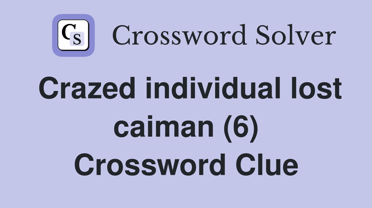 Crazed individual lost caiman (6) Crossword Clue