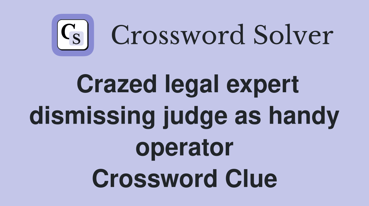 Crazed legal expert dismissing judge as handy operator Crossword Clue