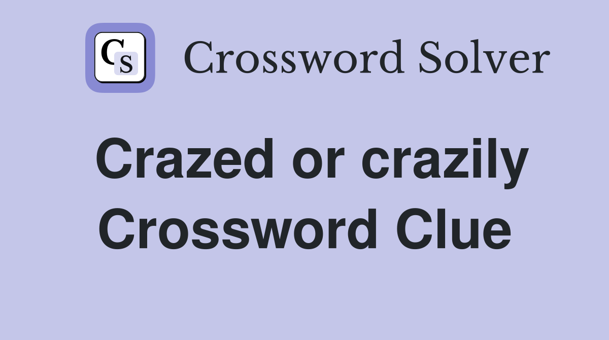 Crazed or crazily Crossword Clue