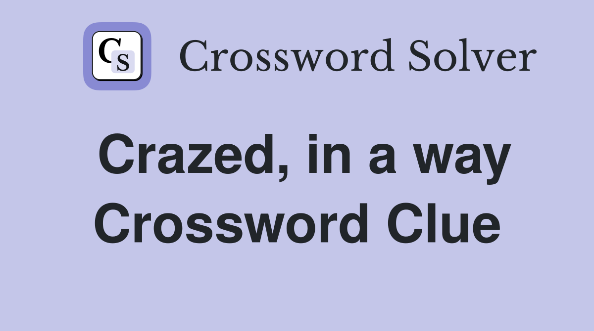 Crazed, in a way Crossword Clue