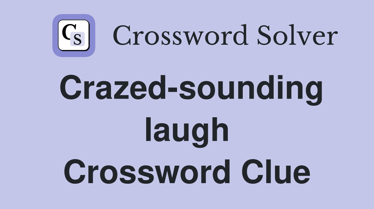 Crazed-sounding laugh Crossword Clue
