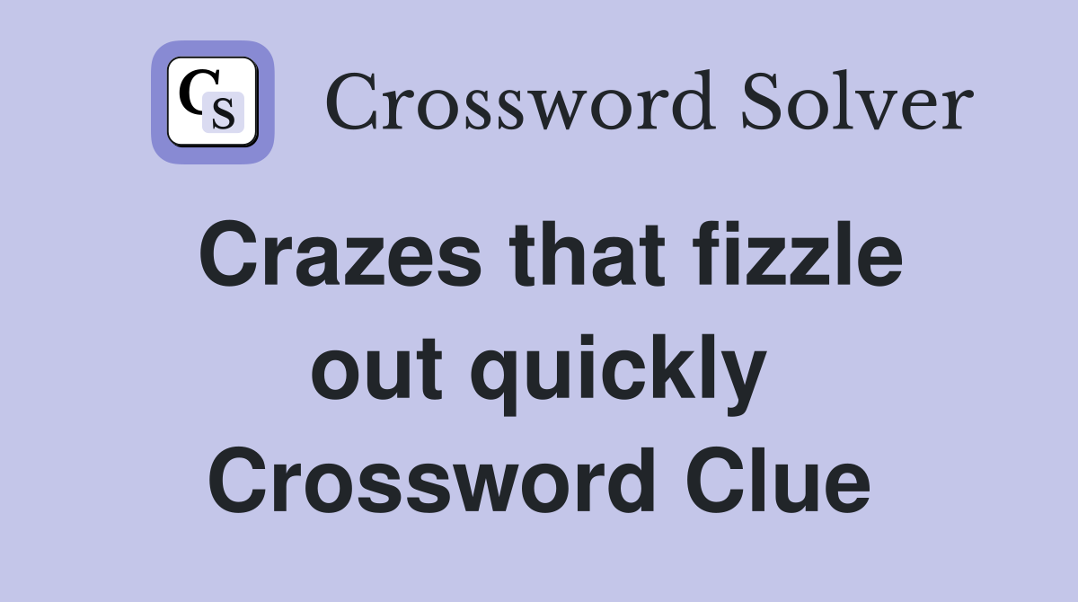 Crazes that fizzle out quickly Crossword Clue