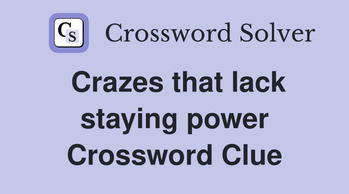 Crazes that lack staying power Crossword Clue