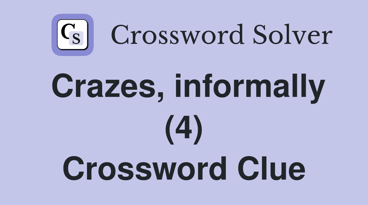 Crazes, informally (4) Crossword Clue
