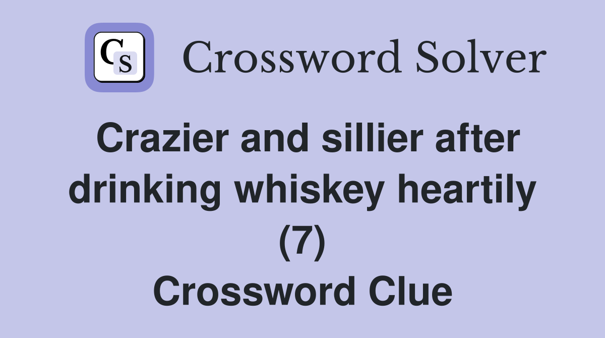 Crazier and sillier after drinking whiskey heartily (7) Crossword Clue