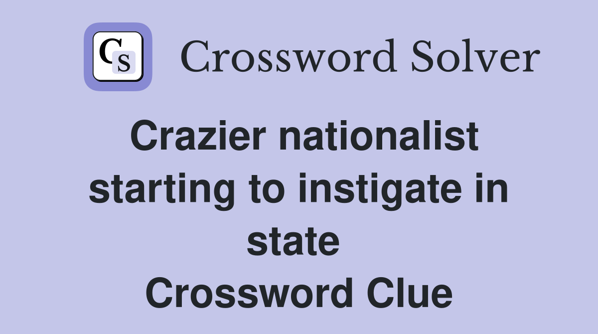 Crazier nationalist starting to instigate in state  Crossword Clue