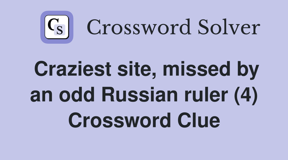 Craziest site, missed by an odd Russian ruler (4) Crossword Clue