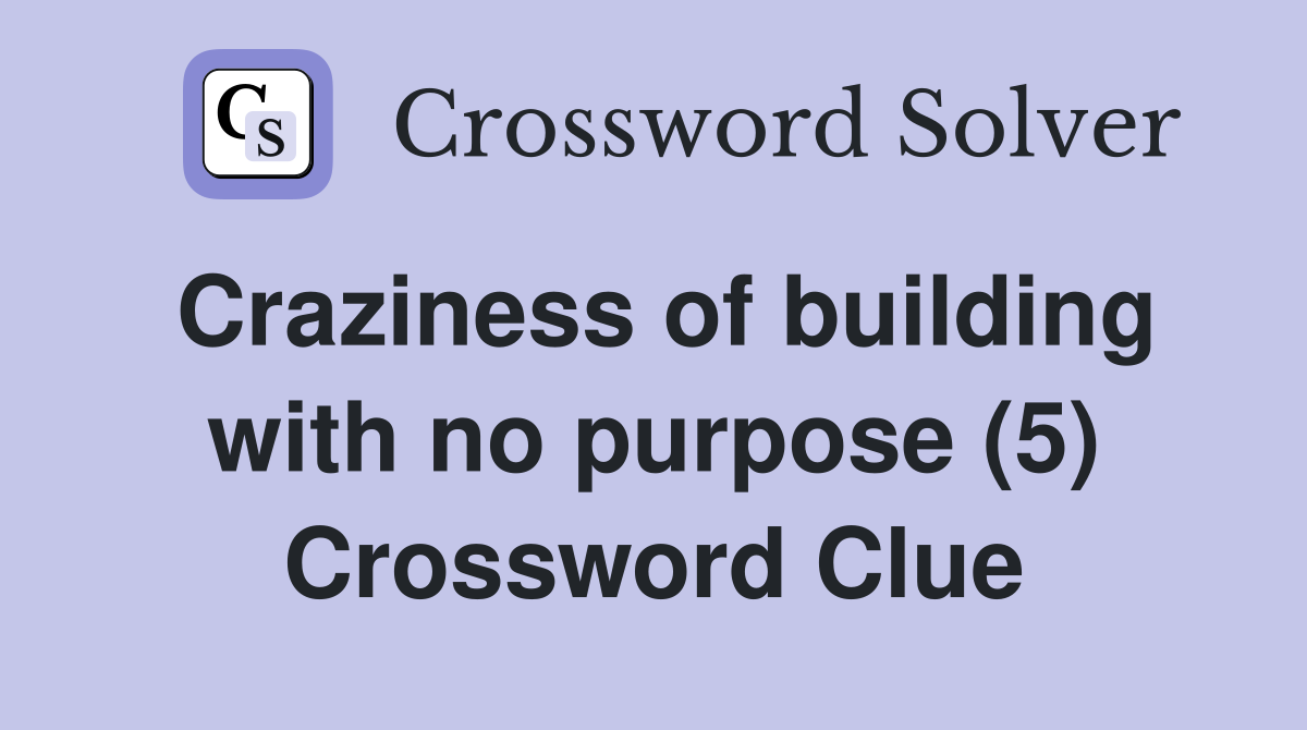 Craziness of building with no purpose (5) Crossword Clue