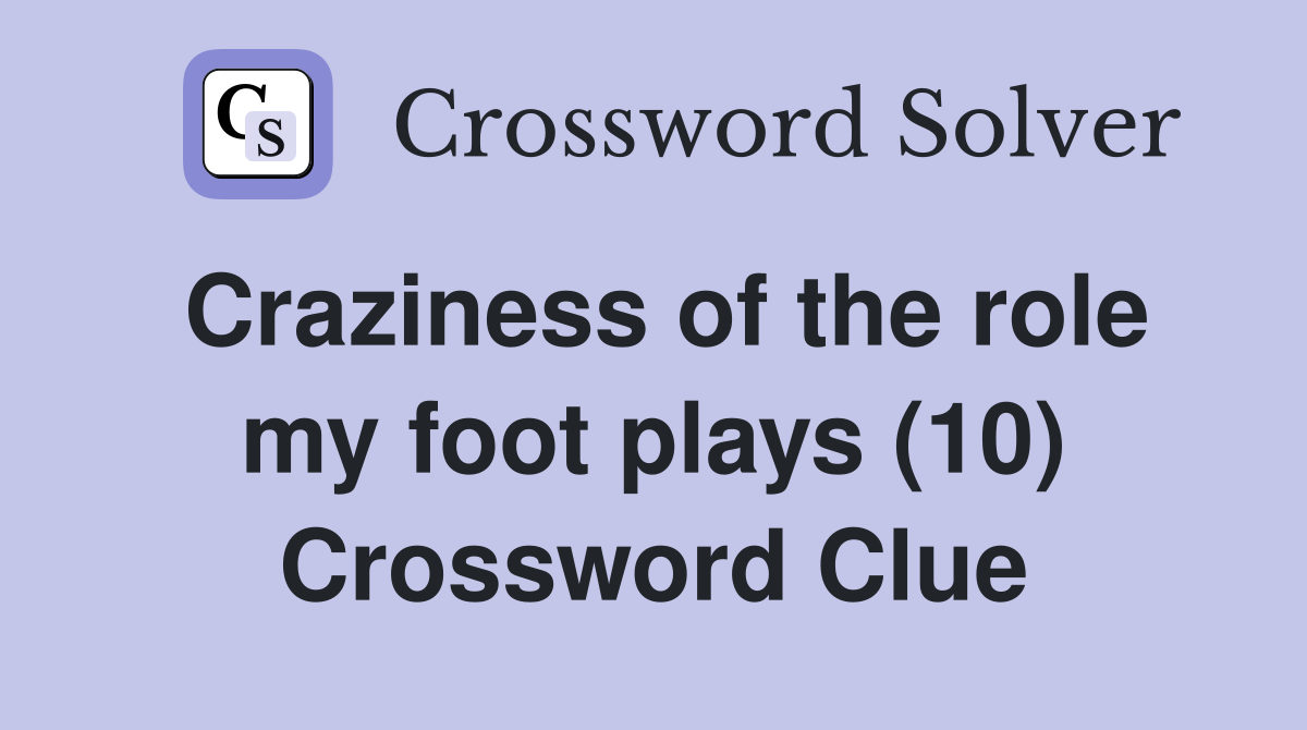 Craziness of the role my foot plays (10) Crossword Clue