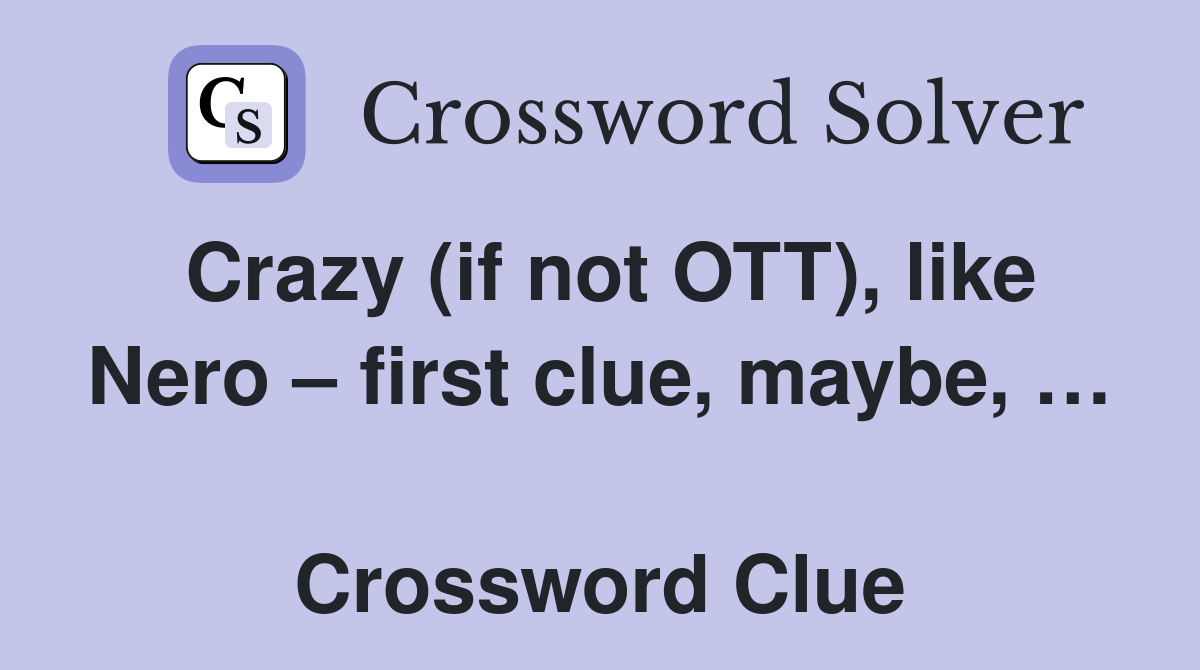 Crazy (if not OTT), like Nero – first clue, maybe, …  Crossword Clue