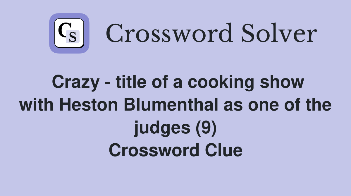 Crazy - title of a cooking show with Heston Blumenthal as one of the judges (9) Crossword Clue