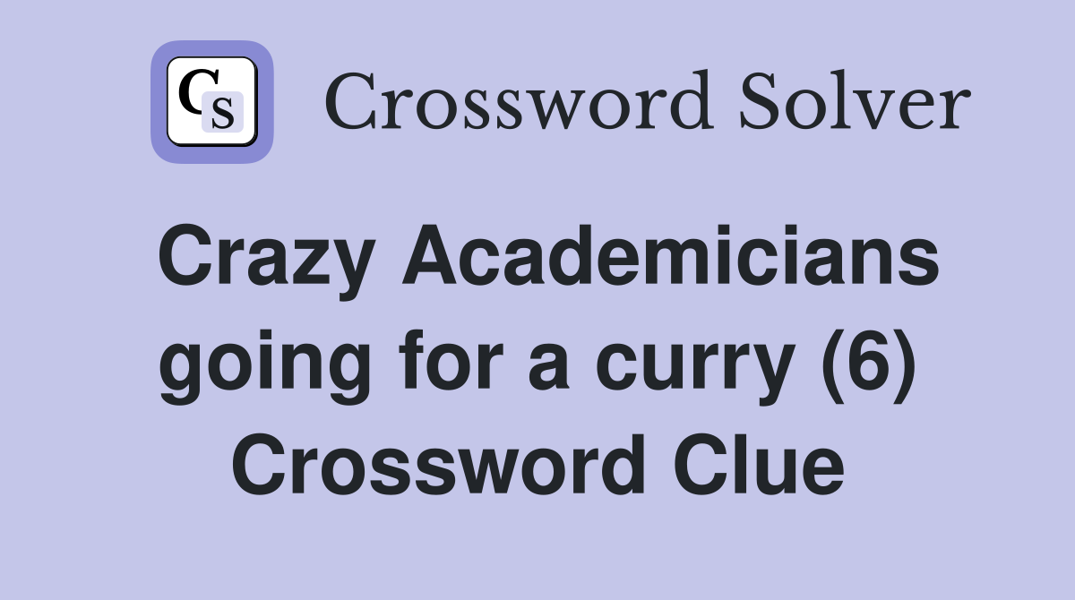 Crazy Academicians going for a curry (6) Crossword Clue