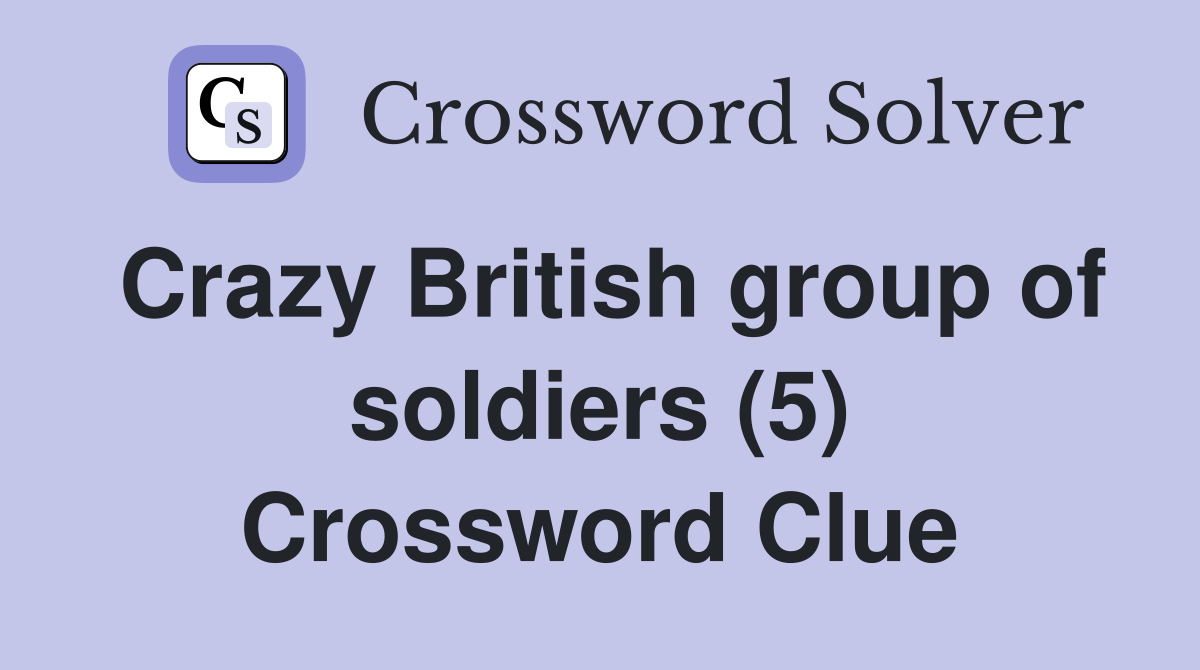Crazy British group of soldiers (5) Crossword Clue