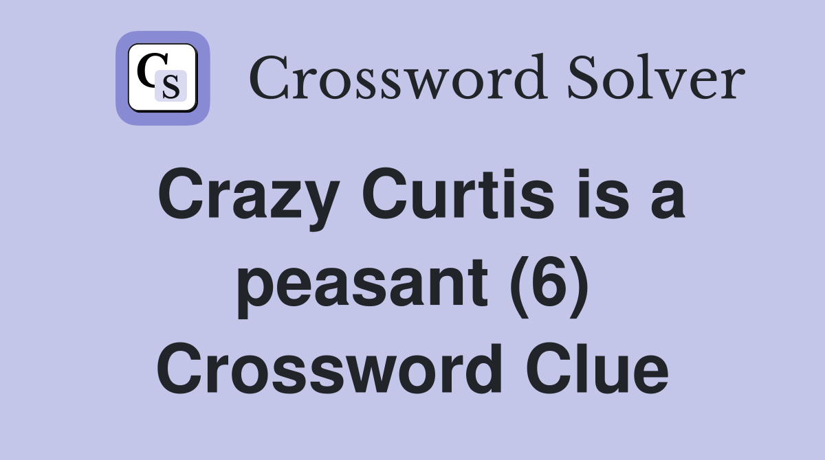 Crazy Curtis is a peasant (6) Crossword Clue