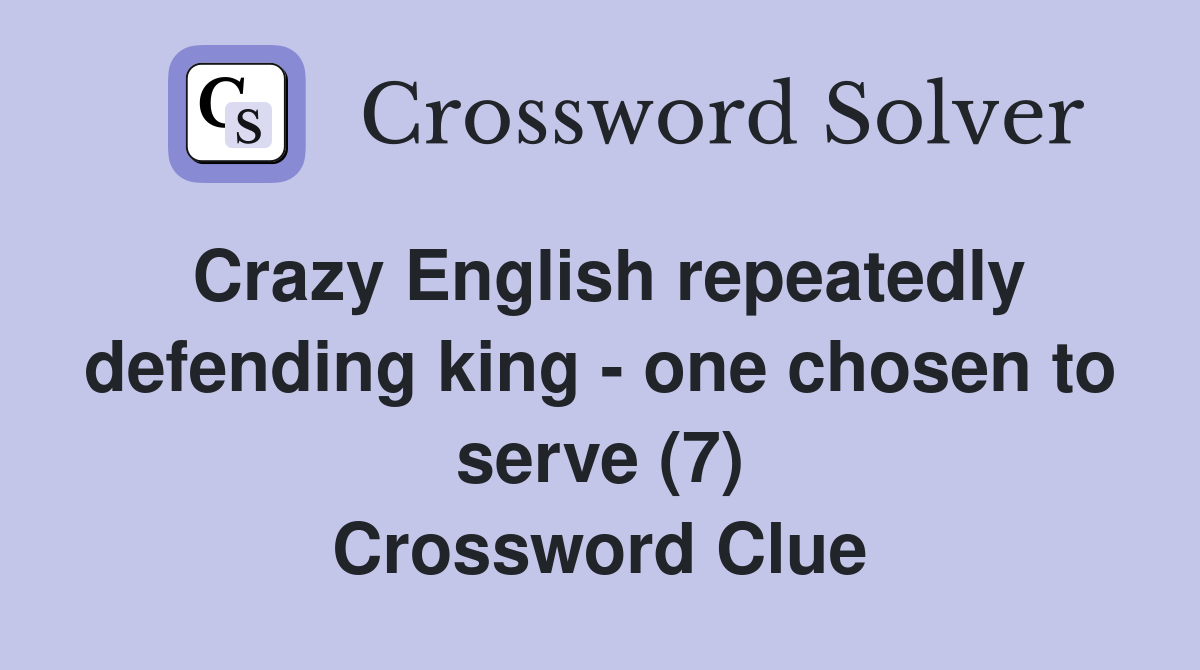 Crazy English repeatedly defending king - one chosen to serve (7) Crossword Clue